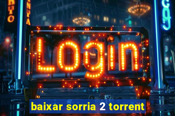 baixar sorria 2 torrent